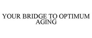 YOUR BRIDGE TO OPTIMUM AGING trademark