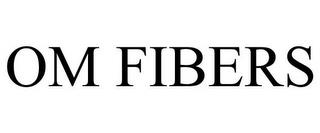 OM FIBERS trademark