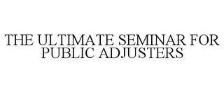 THE ULTIMATE SEMINAR FOR PUBLIC ADJUSTERS trademark