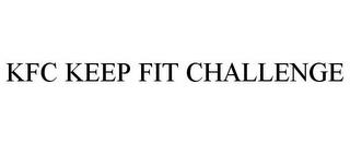 KFC KEEP FIT CHALLENGE trademark