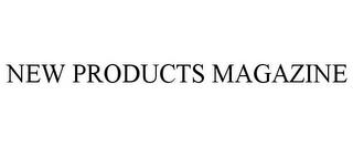 NEW PRODUCTS MAGAZINE trademark