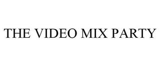 THE VIDEO MIX PARTY trademark