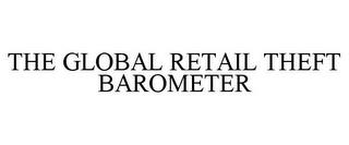 THE GLOBAL RETAIL THEFT BAROMETER trademark