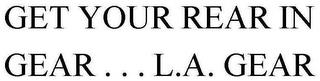 GET YOUR REAR IN GEAR . . . L.A. GEAR trademark