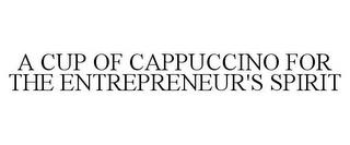 A CUP OF CAPPUCCINO FOR THE ENTREPRENEUR'S SPIRIT trademark