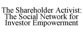 THE SHAREHOLDER ACTIVIST: THE SOCIAL NETWORK FOR INVESTOR EMPOWERMENT trademark