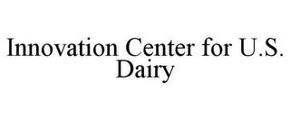 INNOVATION CENTER FOR U.S. DAIRY trademark