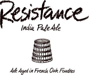 RESISTANCE INDIA PALE ALE ALE AGED IN FRENCH OAK FOUDRES trademark