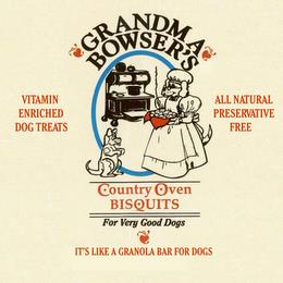 GRANDMA BOWSER'S COUNTRY OVEN BISQUITS (FOR VERY GOOD DOGS!) IT'S LIKE A GRANOLA BAR FOR DOGS VITAMIN ENRICHED DOG TREATS ALL NATURAL PRESERVATIVE FREE trademark