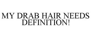 MY DRAB HAIR NEEDS DEFINITION! trademark