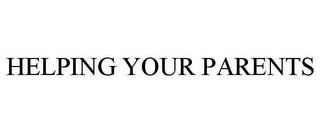 HELPING YOUR PARENTS trademark