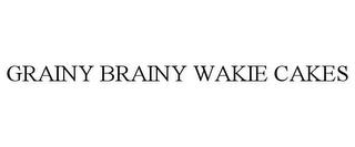 GRAINY BRAINY WAKIE CAKES trademark