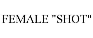 FEMALE "SHOT" trademark