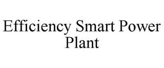 EFFICIENCY SMART POWER PLANT trademark