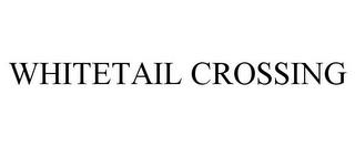 WHITETAIL CROSSING trademark