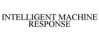 INTELLIGENT MACHINE RESPONSE trademark