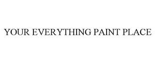 YOUR EVERYTHING PAINT PLACE trademark