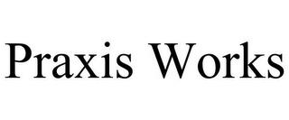 PRAXIS WORKS trademark