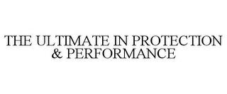 THE ULTIMATE IN PROTECTION & PERFORMANCE trademark