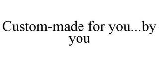 CUSTOM-MADE FOR YOU...BY YOU trademark