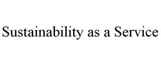 SUSTAINABILITY AS A SERVICE trademark