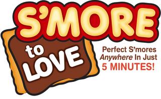 S'MORE TO LOVE PERFECT S'MORES ANYWHERE IN JUST 5 MINUTES! trademark