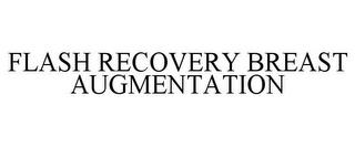 FLASH RECOVERY BREAST AUGMENTATION trademark