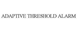 ADAPTIVE THRESHOLD ALARM trademark