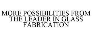 MORE POSSIBILITIES FROM THE LEADER IN GLASS FABRICATION trademark