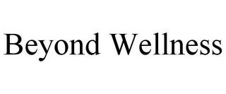 BEYOND WELLNESS trademark