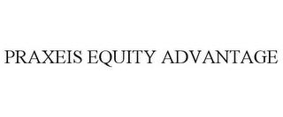 PRAXEIS EQUITY ADVANTAGE trademark