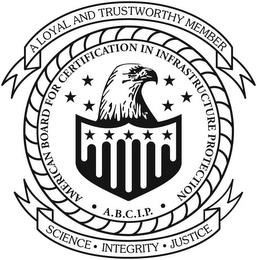 · AMERICAN BOARD FOR CERTIFICATION IN INFRASTRUCTURE PROTECTION · A.B.C.I.P. A LOYAL AND TRUSTWORTHY MEMBER SCIENCE ·INTEGRITY · JUSTICE trademark