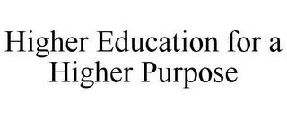 HIGHER EDUCATION FOR A HIGHER PURPOSE trademark