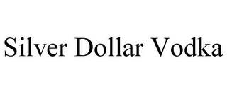 SILVER DOLLAR VODKA trademark