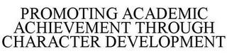 PROMOTING ACADEMIC ACHIEVEMENT THROUGH CHARACTER DEVELOPMENT trademark