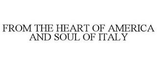 FROM THE HEART OF AMERICA AND SOUL OF ITALY trademark