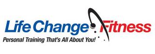 LIFE CHANGE FITNESS PERSONAL TRAINING THAT'S ALL ABOUT YOU! trademark