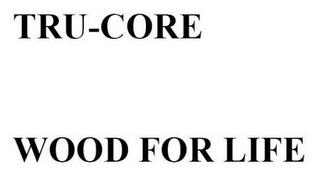 TRU-CORE WOOD FOR LIFE trademark