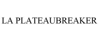 LA PLATEAUBREAKER trademark