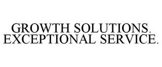 GROWTH SOLUTIONS. EXCEPTIONAL SERVICE. trademark