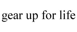 GEAR UP FOR LIFE trademark