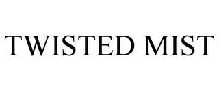 TWISTED MIST trademark