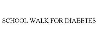 SCHOOL WALK FOR DIABETES trademark