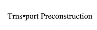 TRNS PORT PRECONSTRUCTION trademark