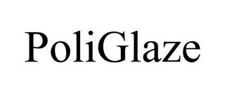 POLIGLAZE trademark