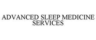 ADVANCED SLEEP MEDICINE SERVICES trademark