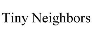 TINY NEIGHBORS trademark