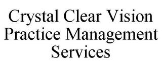 CRYSTAL CLEAR VISION PRACTICE MANAGEMENT SERVICES trademark