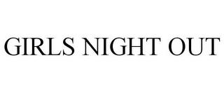 GIRLS NIGHT OUT trademark