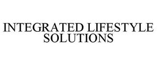 INTEGRATED LIFESTYLE SOLUTIONS trademark